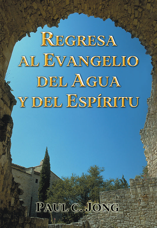 REGRESA AL EVANGELIO DEL AGUA Y DEL ESPÍRITU (Spanish Edition)