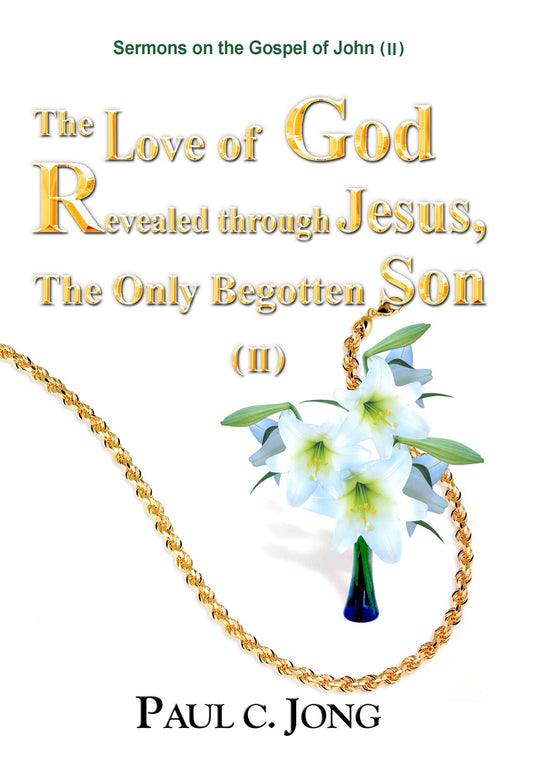 Sermons on the Gospel of John (II) - The Love of God Revealed through Jesus, The Only Begotten Son (II)