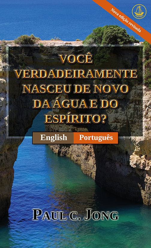 [Português－English] VOCÊ VERDADEIRAMENTE NASCEU DE NOVO DA ÁGUA E DO ESPÍRITO? [Nova edição revisada]－HAVE YOU TRULY BEEN BORN AGAIN OF WATER AND THE SPIRIT? [New Revised Edition]