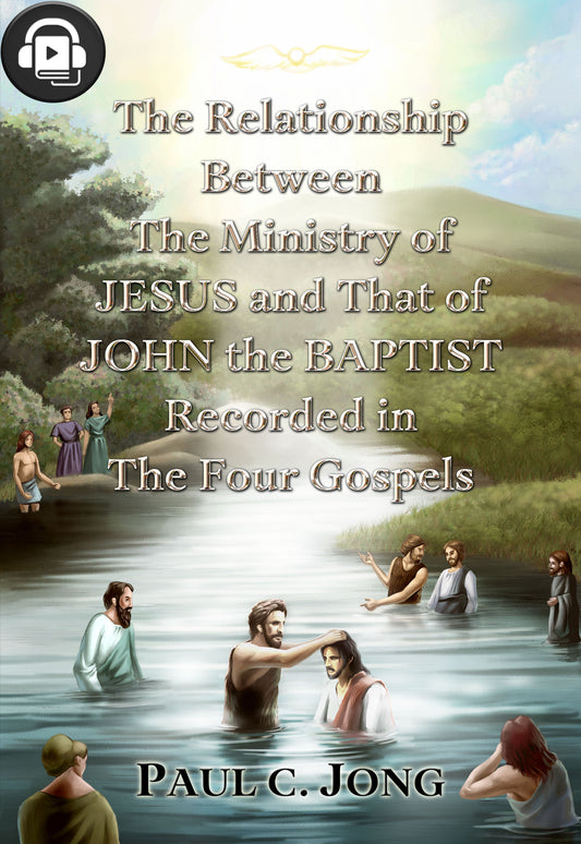 (Audiobook) The Relationship Between The Ministry of JESUS and That of JOHN the BAPTIST Recorded in The Four Gospels