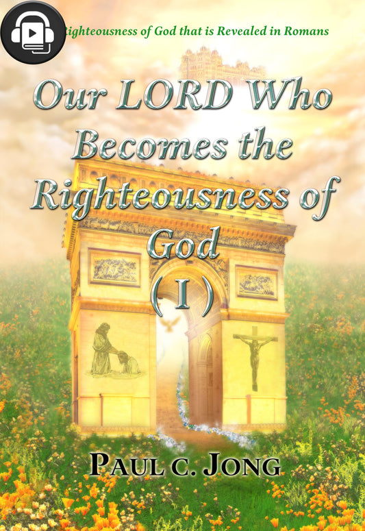 (Audiobook) The Righteousness of God that is Revealed in Romans - Our LORD Who Becomes the Righteousness of God (I)